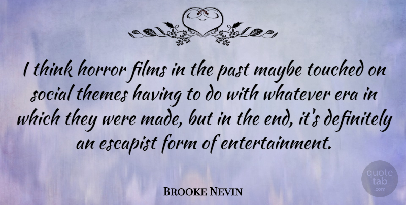 Brooke Nevin Quote About Definitely, Era, Escapist, Films, Form: I Think Horror Films In...