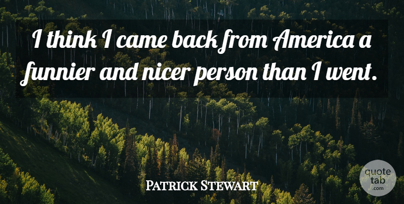 Patrick Stewart Quote About Thinking, America, Persons: I Think I Came Back...
