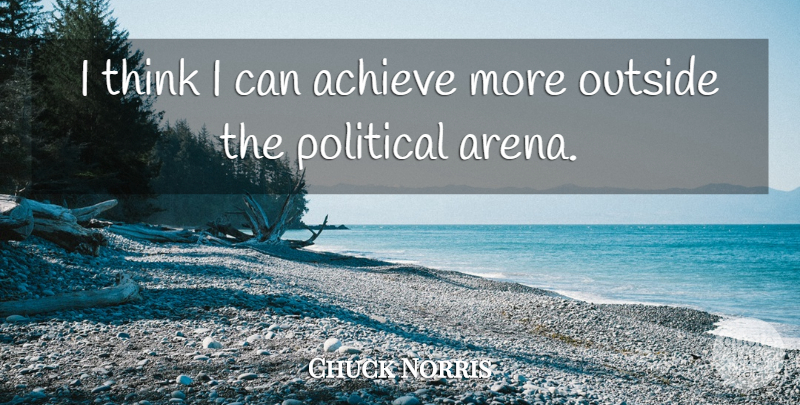 Chuck Norris Quote About Achieve, Outside, Political: I Think I Can Achieve...