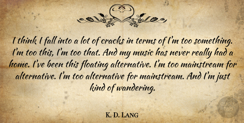 K. D. Lang Quote About Fall, Home, Thinking: I Think I Fall Into...