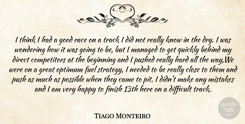 Tiago Monteiro Quote About Beginning, Behind, Came, Close, Difficult: I Think I Had A...