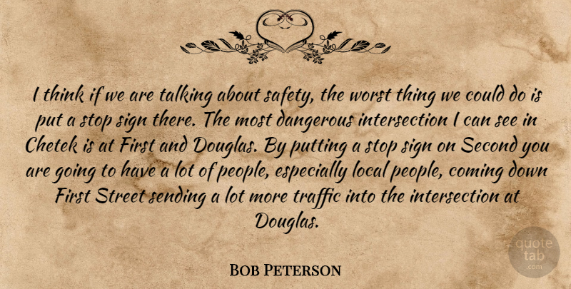 Bob Peterson Quote About Coming, Dangerous, Local, Putting, Second: I Think If We Are...