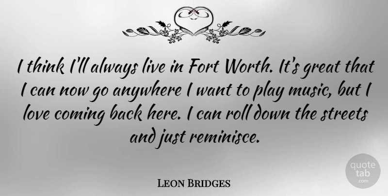 Leon Bridges Quote About Anywhere, Coming, Fort, Great, Love: I Think Ill Always Live...