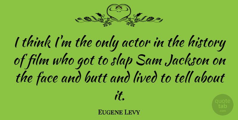 Eugene Levy Quote About History, Jackson, Lived, Slap: I Think Im The Only...