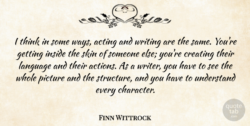 Finn Wittrock Quote About Acting, Creating, Inside, Language, Picture: I Think In Some Ways...