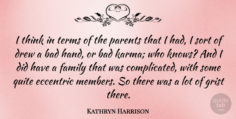 Kathryn Harrison Quote About Bad, Drew, Eccentric, Family, Quite: I Think In Terms Of...