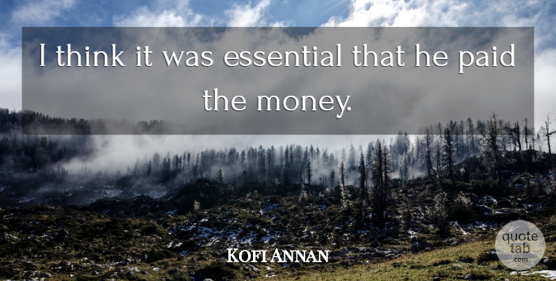Kofi Annan Quote About Essential, Paid: I Think It Was Essential...