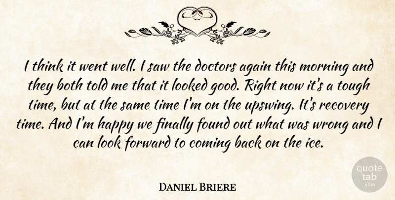 Daniel Briere Quote About Again, Both, Coming, Doctors, Finally: I Think It Went Well...