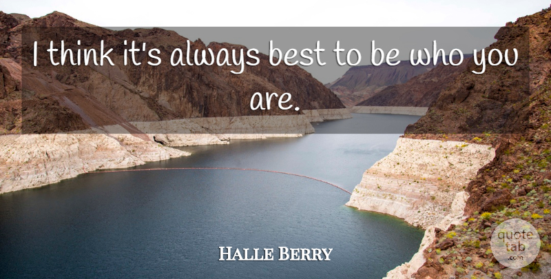 Halle Berry Quote About Thinking, Be Who You Are, Who You Are: I Think Its Always Best...