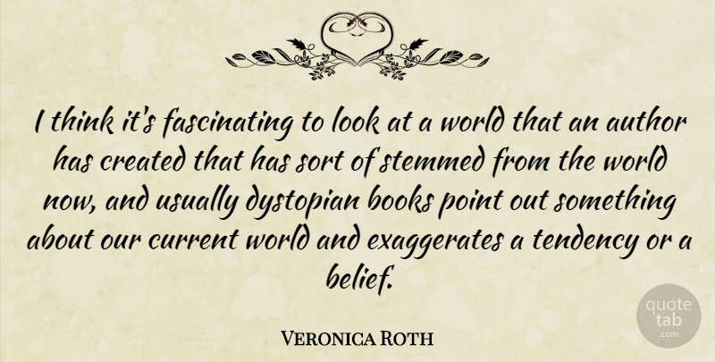 Veronica Roth Quote About Author, Created, Current, Sort, Tendency: I Think Its Fascinating To...
