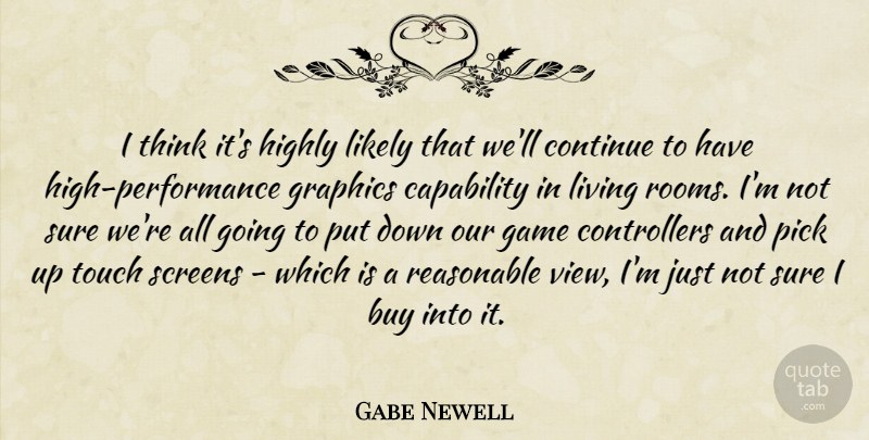 Gabe Newell Quote About Thinking, Views, Games: I Think Its Highly Likely...