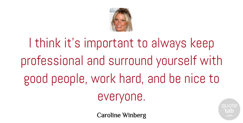 Caroline Winberg Quote About Good, Nice, Surround, Work: I Think Its Important To...