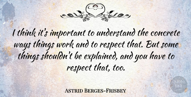 Astrid Berges-Frisbey Quote About Concrete, Respect, Ways, Work: I Think Its Important To...