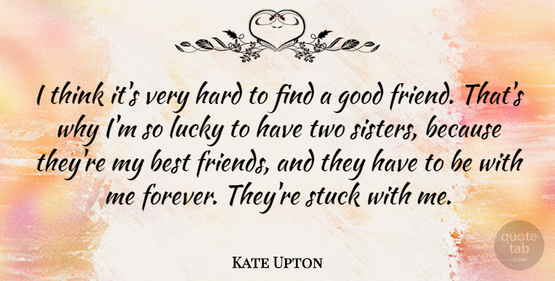 Kate Upton Quote About Good Friend, Thinking, Two: I Think Its Very Hard...