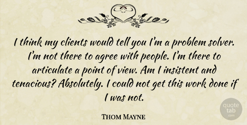 Thom Mayne Quote About Agree, Articulate, Clients, Insistent, Point: I Think My Clients Would...