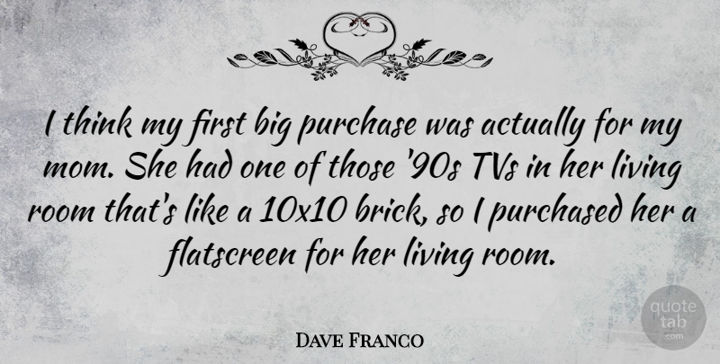 Dave Franco Quote About Mom, Purchase, Purchased, Room: I Think My First Big...