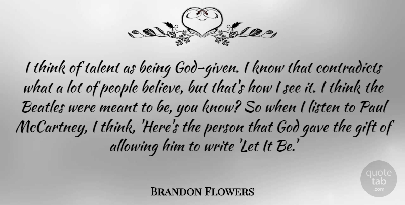 Brandon Flowers Quote About Allowing, Gave, Gift, God, Listen: I Think Of Talent As...