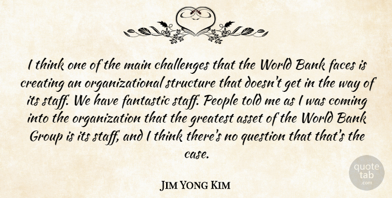 Jim Yong Kim Quote About Asset, Bank, Coming, Creating, Faces: I Think One Of The...