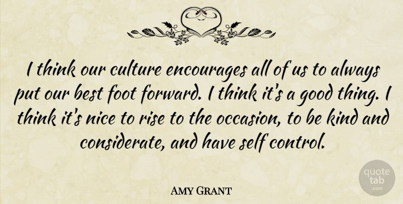 Amy Grant Quote About Nice, Thinking, Self: I Think Our Culture Encourages...