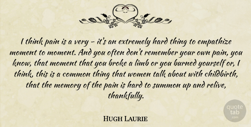 Hugh Laurie Quote About Pain, Memories, Thinking: I Think Pain Is A...