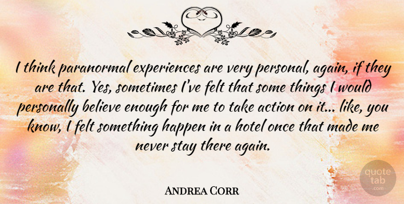 Andrea Corr Quote About Believe, Thinking, Action: I Think Paranormal Experiences Are...