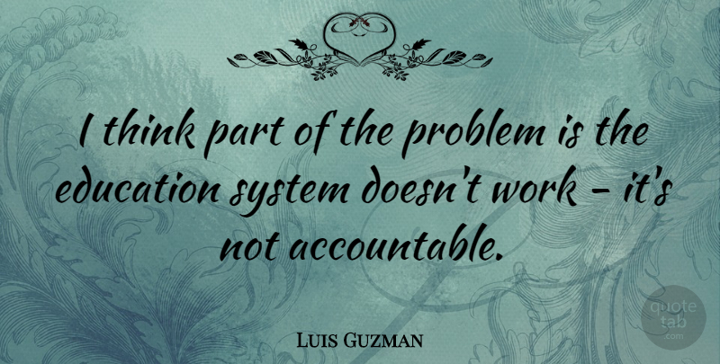 Luis Guzman Quote About American Businessman, Education, System, Work: I Think Part Of The...