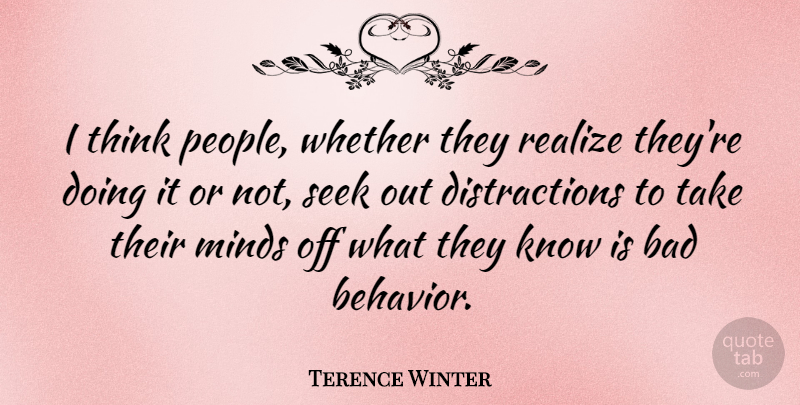 Terence Winter Quote About Bad, Seek, Whether: I Think People Whether They...