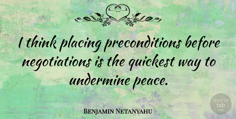 Benjamin Netanyahu Quote About Peace: I Think Placing Preconditions Before...
