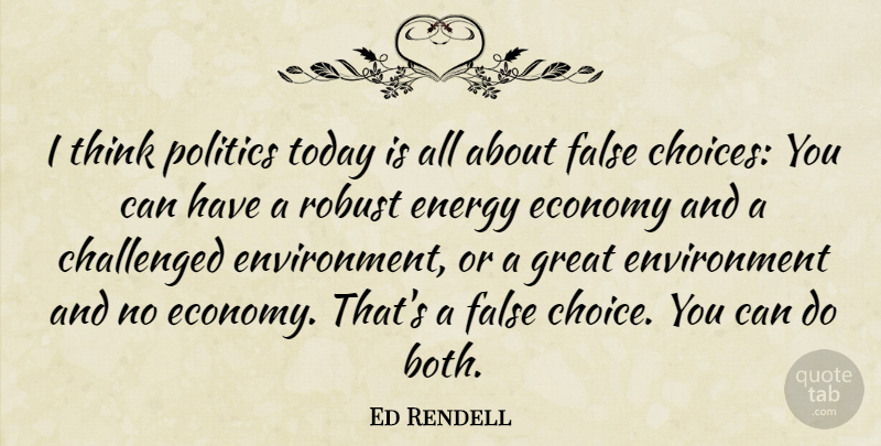 Ed Rendell Quote About Challenged, Economy, Energy, Environment, False: I Think Politics Today Is...