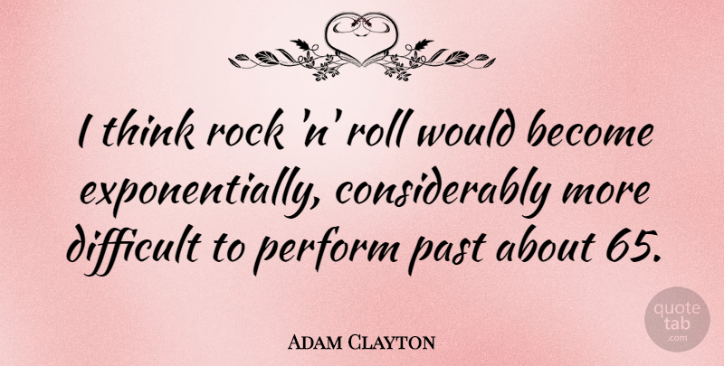 Adam Clayton Quote About Perform, Roll: I Think Rock N Roll...