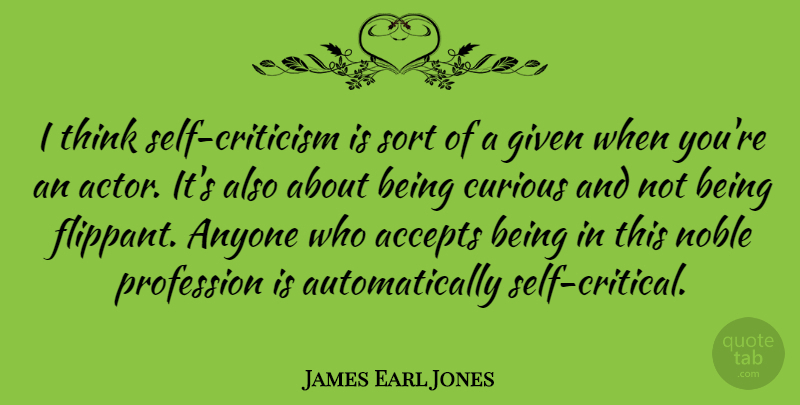 James Earl Jones Quote About Accepts, Given, Profession, Sort: I Think Self Criticism Is...
