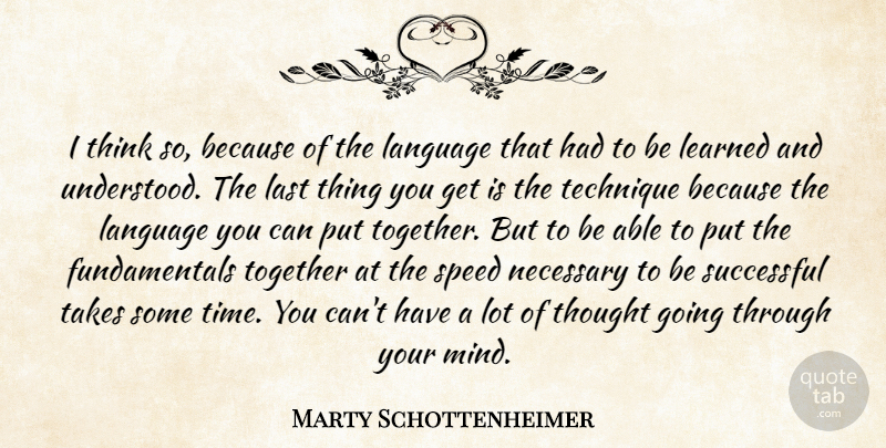 Marty Schottenheimer Quote About Language, Last, Learned, Necessary, Speed: I Think So Because Of...
