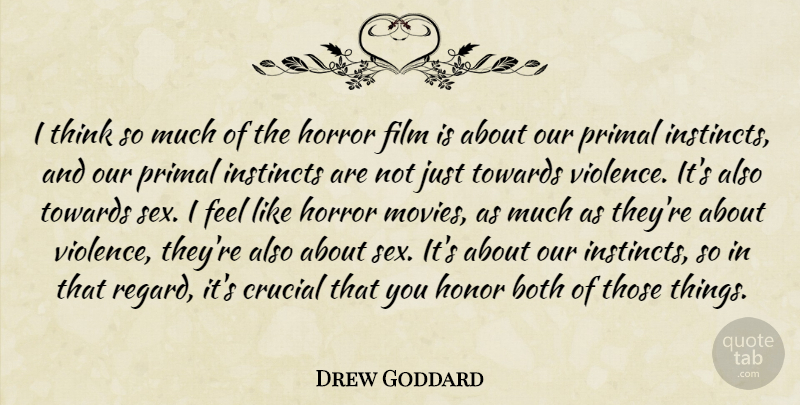 Drew Goddard Quote About Both, Crucial, Honor, Horror, Instincts: I Think So Much Of...