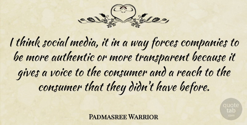 Padmasree Warrior Quote About Authentic, Companies, Consumer, Forces, Gives: I Think Social Media It...