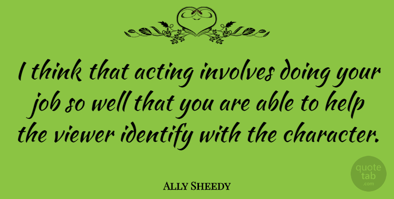 Ally Sheedy Quote About Jobs, Character, Thinking: I Think That Acting Involves...