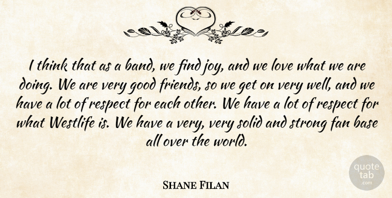 Shane Filan Quote About Base, Fan, Good, Love, Respect: I Think That As A...