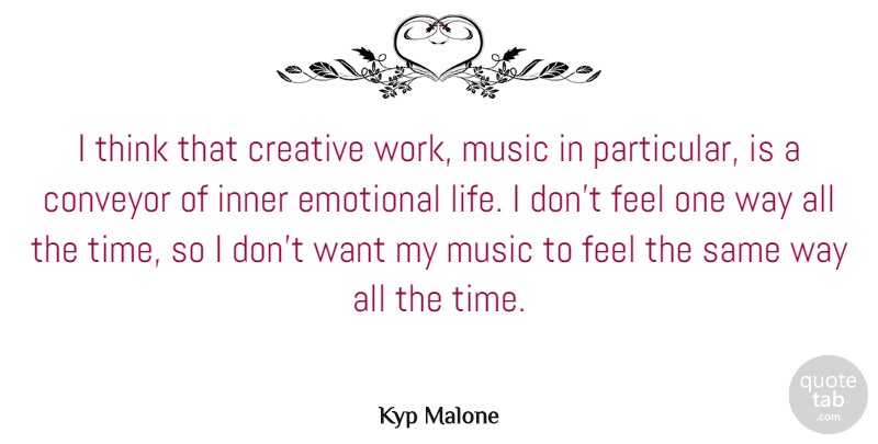 Kyp Malone Quote About Creative, Emotional, Inner, Life, Music: I Think That Creative Work...