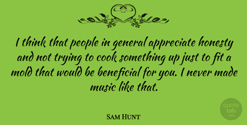 Sam Hunt Quote About Beneficial, Cook, Fit, General, Mold: I Think That People In...