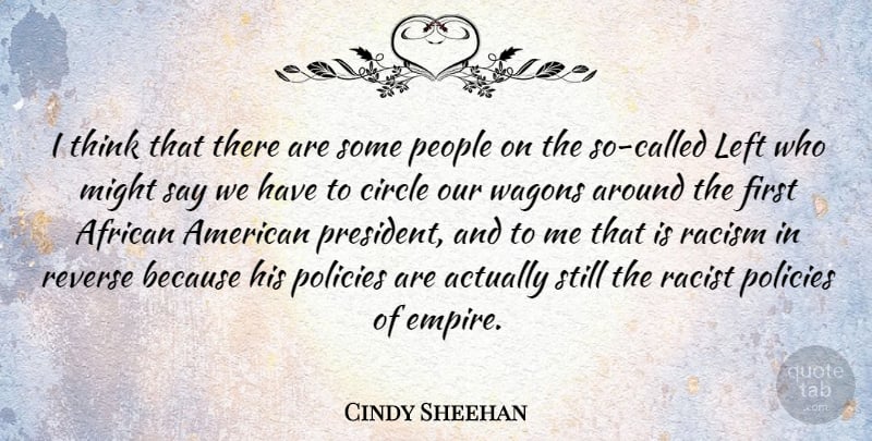 Cindy Sheehan Quote About African, Left, Might, People, Policies: I Think That There Are...