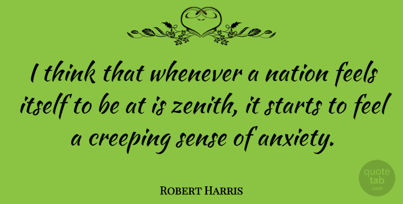 Robert Harris Quote About Thinking, Anxiety, Zenith: I Think That Whenever A...
