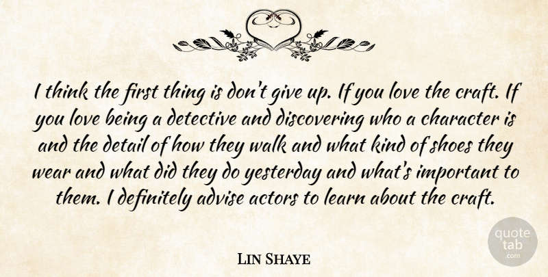 Lin Shaye Quote About Advise, Definitely, Detail, Detective, Learn: I Think The First Thing...