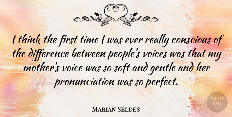 Marian Seldes Quote About Conscious, Difference, Gentle, Soft, Time: I Think The First Time...