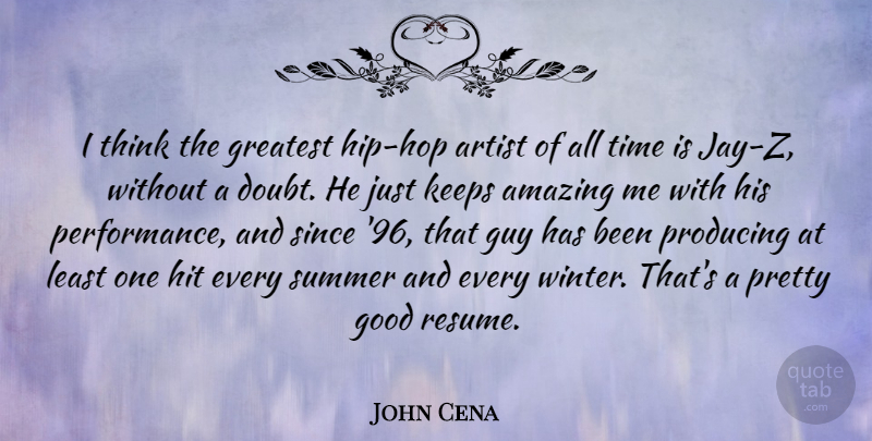John Cena Quote About Amazing, Artist, Good, Greatest, Guy: I Think The Greatest Hip...