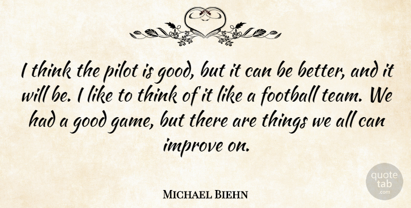 Michael Biehn Quote About Football, Good, Improve, Pilot: I Think The Pilot Is...