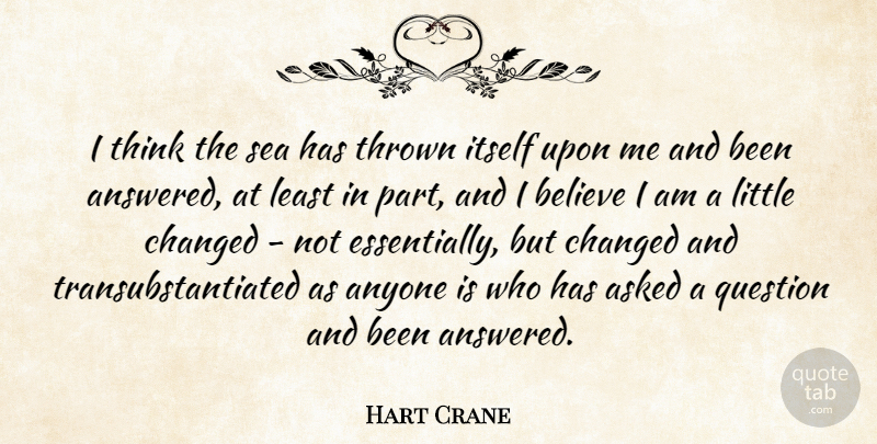 Hart Crane Quote About Anyone, Asked, Believe, Itself, Thrown: I Think The Sea Has...