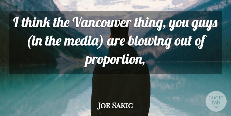 Joe Sakic Quote About Blowing, Guys, Media, Vancouver: I Think The Vancouver Thing...