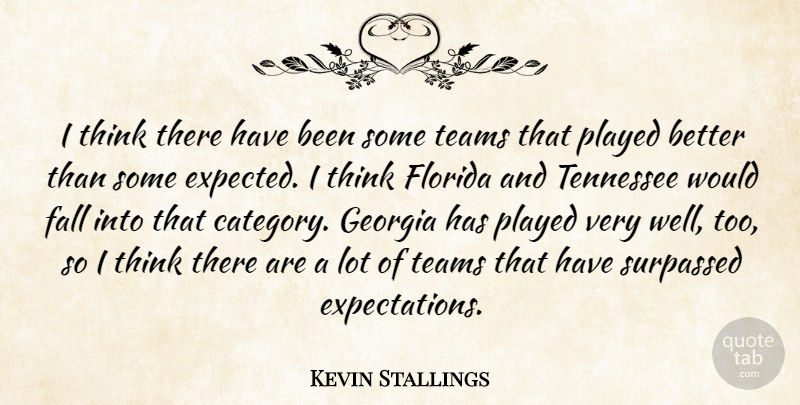 Kevin Stallings Quote About Fall, Florida, Georgia, Played, Teams: I Think There Have Been...