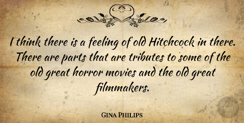 Gina Philips Quote About Great, Hitchcock, Horror, Movies, Parts: I Think There Is A...