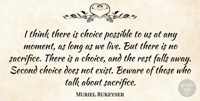 Muriel Rukeyser Quote About Beware, Falls, Possible, Rest, Second: I Think There Is Choice...