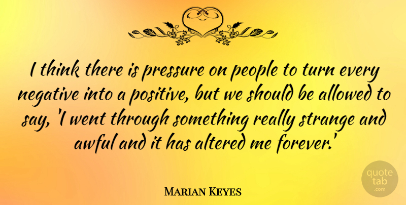 Marian Keyes Quote About Allowed, Altered, Awful, People, Positive: I Think There Is Pressure...